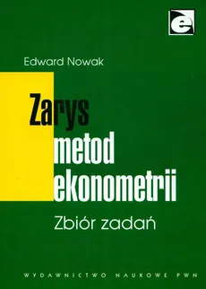 Zarys metod ekonometrii Zbiór zadań - Outlet - Edward Nowak