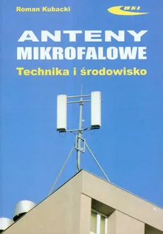 Anteny mikrofalowe Technika i środowisko - Roman Kubacki