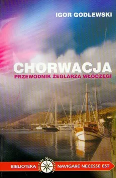 Chorwacja Przewodnik żeglarza włóczęgi - Igor Godlewski