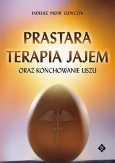 Prastara terapia jajem oraz konchowanie uszu - Szewczyk Tadeusz Piotr