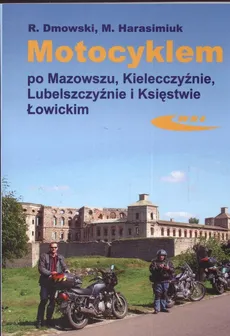 Motocyklem po Mazowszu Kielecczyźnie Lubelszczyźnie Księstwie Łowickim - Rafał Dmowski, Marek Harasimiuk