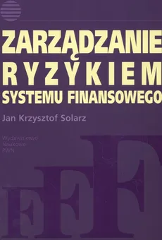 Zarządzanie ryzykiem systemu finansowego - Outlet - Solarz Jan Krzysztof