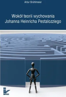 Wokół teorii wychowania Johanna Heinricha Pestalozziego - Outlet - Artur Bruhlmeier