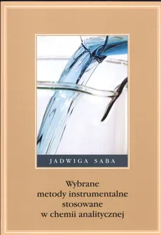Wybrane metody instrumentalne stosowane w chemii analitycznej - Jadwiga Saba