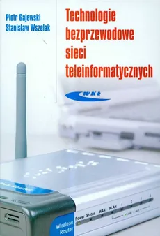 Technologie bezprzewodowe sieci teleinformatycznych - Piotr Gajewski, Stanisław Wszelak