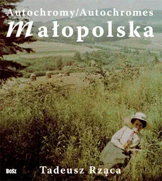 Autochromy Autochromes Małopolska - Marta Miskowiec, Tadeusz Rząca