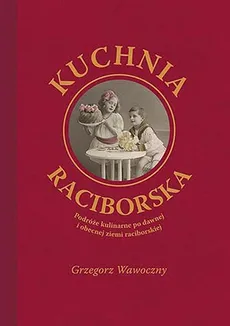 Kuchnia raciborska - Grzegorz Wawoczny