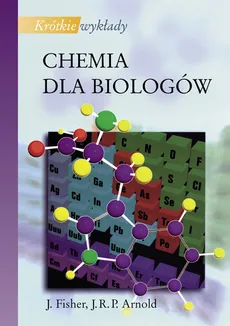 Krótkie wykłady Chemia dla biologów - Arnold J. R. P., J. Fisher