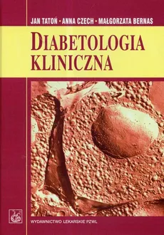 Diabetologia kliniczna - Małgorzata Bernas, Anna Czech, Jan Tatoń