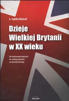 Dzieje Wielkiej Brytanii w XX wieku - Bidwell Sybilla A.