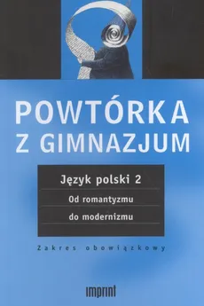 Powtórka z gimnazjum Język polski 2 Od romantyzmu do modernizmu