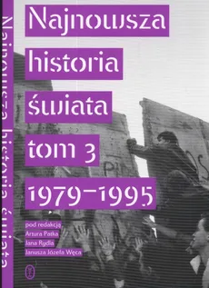 Najnowsza historia świata  Tom 3 1979 -1995 - Outlet - Artur Patek, Jan Rydel, Węc Józef Janusz