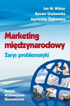 Marketing międzynarodowy Zarys problematyki - Renata Oczkowska, Wiktor Jan W., Agnieszka Żbikowska