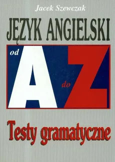 Język angielski od A do Z Testy gramatyczne - Jacek Szewczak