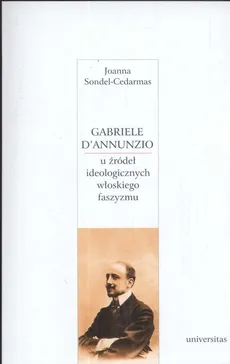Gabriele D'Annunzio u źródeł ideologicznych włoskiego faszyzmu - Joanna Sondel-Cedarmas