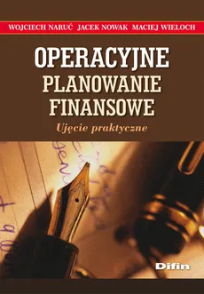 Operacyjne planowanie finansowe - Jacek Nowak, Wojciech Naruć, Maciej Wieloch