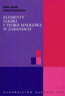 Elementy logiki i teorii mnogości w zadaniach - Wiktor Marek, Janusz Onyszkiewicz