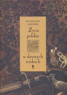 Życie polskie w dawnych wiekach - Władysław Łoziński