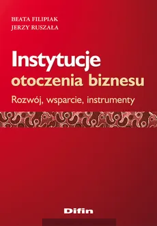 Instytucje otoczenia biznesu - Beata Filipiak, Jerzy Ruszała
