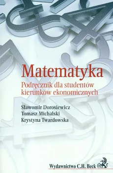 Matematyka Podręcznik dla studentów kierunków ekonomicznych - Outlet - Sławomir Dorosiewicz, Tomasz Michalski, Krystyna Twardowska