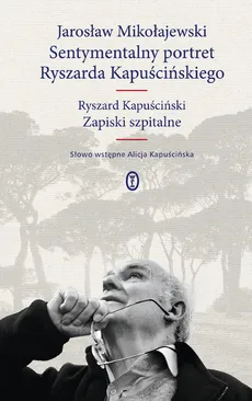 Sentymentalny portret Ryszarda Kapuścińskiego - Jarosław Mikołajewski