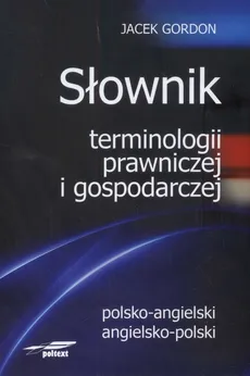 Słownik terminologii prawniczej i gospodarczej polsko angielski angielsko polski - Jacek Gordon