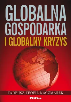 Globalna gospodarka i globalny kryzys - Outlet - Kaczmarek Tadeusz Teofil