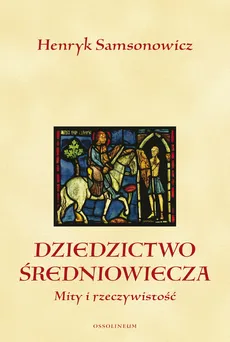 Dziedzictwo średniowiecza - Henryk Samsonowicz