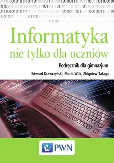 Informatyka nie tylko dla uczniów Podręcznik - Outlet - Edward Krawczyński, Zbigniew Talaga, Maria Wilk