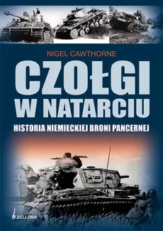 Czołgi w natarciu. Historia niemieckiej broni pancernej - Nigel Cawthorne