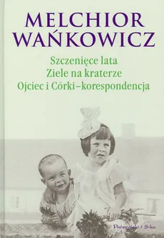 Szczenięce lata Ziele na kraterze Ojciec i córki korespondencja - Melchior Wańkowicz