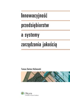 Innowacyjność przedsiębiorstw a systemy zarządzania jakością - Kalinowski Tomasz Bartosz