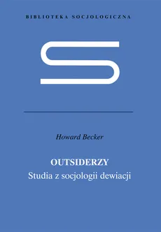 Outsiderzy Studia z socjologii dewiacji - Outlet - Becker Howard S.