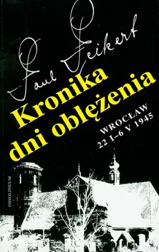 Kronika dni oblężenia Wrocław 22 I-6 V 1945 - Paul Peikert