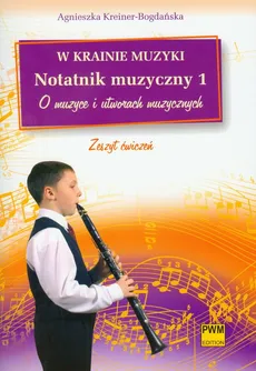 W krainie muzyki Notatnik muzyczny 1 O muzyce i utworach muzycznych - Agnieszka Kreiner-Bogdańska