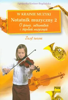 W krainie muzyki Notatnik muzyczny 2 O śpiewie, instrumentach i zespołach muzycznych - Agnieszka Kreiner-Bogdańska
