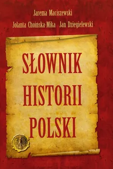 Słownik historii Polski - Outlet - Jolanta Choińska-Mika, Jan Dzięgielewski, Jarema Maciszewski