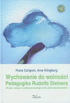 Wychowanie do wolności Pedagogika Rudolfa Steinera - Arne Klingborg, Frans Carlgren