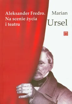 Aleksander Fredro Na scenie życia i teatru - Marian Ursel