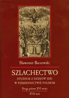 Szlachectwo Studium z dziejów idei w piśmiennictwie polskim - Sławomir Baczewski