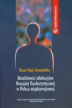 Działalność edukacyjna Krucjaty Eucharystycznej w Polsce międzywojennej - Beata Topij-Stempińska