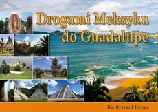 Drogami Meksyku do Guadalupe - Outlet - Ryszard Koper
