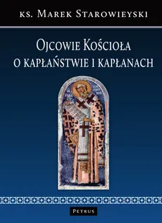 Ojcowie Kościoła o kapłaństwie i kapłanach - Marek Starowieyski