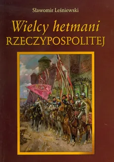 Wielcy hetmani Rzeczypospolitej - Outlet - Sławomir Leśniewski