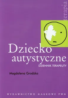 Dziecko autystyczne Dziennik terapeuty - Magdalena Grodzka