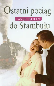 Ostatni pociąg do Stambułu - Ayse Kulin