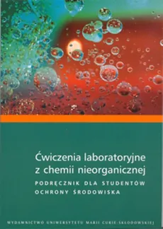 Ćwiczenia laboratoryjne z chemii nieorganicznej Podręcznik dla studentów ochrony środowiska - Outlet