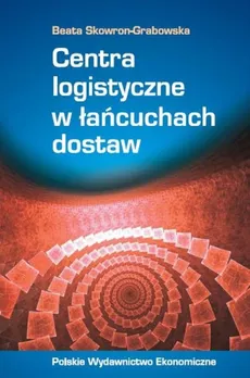 Centra logistyczne w łańcuchach dostaw - Beata Skowron-Grabowska