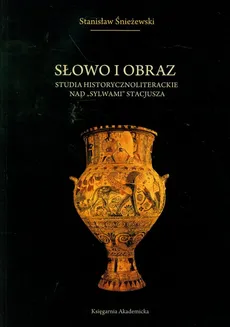 Słowo i obraz Studia historycznoliterackie nad "Sylwami" Stacjusza - Stanisław Śnieżewski
