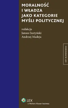 Moralność i władza jako kategorie myśli politycznej - Janusz Justyński, Andrzej Madeja